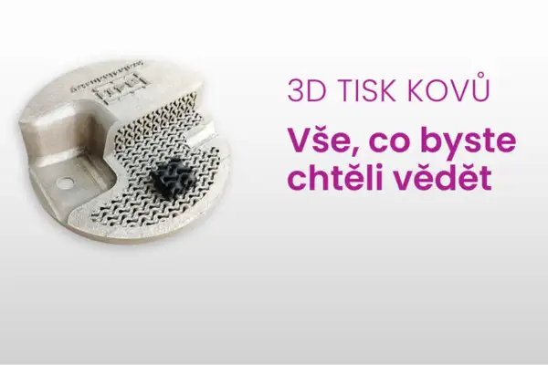 3D tisk kovů pro rychlejší výrobu, nižší náklady a nové výrobní možnosti